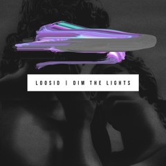 /ˈlo͞osid/ - Dim The Lights