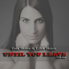 Erez Shitrit ft. Lilah Shitrit - Until You Leave (Club Mix)
