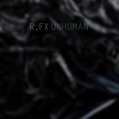 R.Fx - Unhuman (part 2)