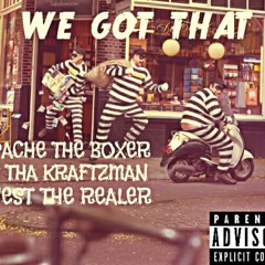 We Got That - Apache Tha Boxer, KS Tha Kraftzman, Kwest The Realer