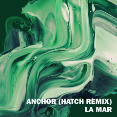La Mar - Anchor (Hatch Remix)