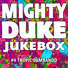 Mighty Duke Jukebox # 4 Tropic Zumbando