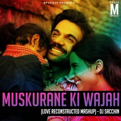 Muskurane Ki Wajah (Love Reconstructed Mashup) - DJ Sacchin | Arijit Singh | City Lights 2014