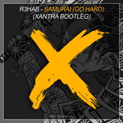 R3hab - Samurai (Go Hard) - Xantra Bootleg  ***free download***