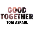Tom&#x20;Aspaul Good&#x20;Together Artwork