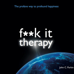 John C. Parkin - F**k It Therapy: How F**k It Works