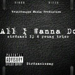 Str8cash Lj - All I Wanna Do (feat. Young Trizo)