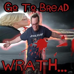 GO TO BREAD- WRATH