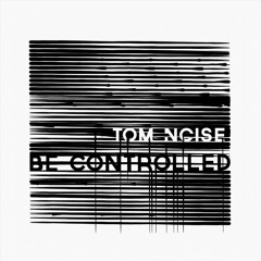 Tom Noise - Be Controlled (Free Download Link!)