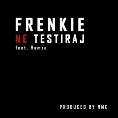 Frenkie ft. Hamza - Ne Testiraj (prod. by NMC)