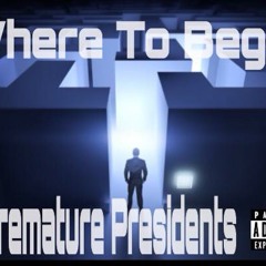 Premature Presidents - Where To Begin