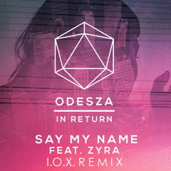 ODESZA - Say My Name (feat. Zyra) (I.O.X Remix)
