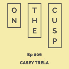 On The Cusp - Ep 006 - Casey Trela