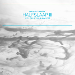Halfslaap III (with Maarten Vos' Fox String Quartet)