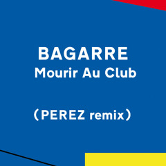 BAGARRE - Mourir Au Club (PEREZ Remix)
