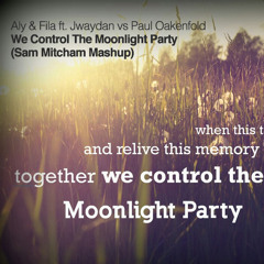 Aly & Fila ft. Jwaydan vs Paul Oakenfold -  We Control The Moonlight Party (Sam Mitcham Mash-up)
