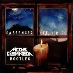 Passenger - Let Her go (MCD & Castaneda Bootleg)