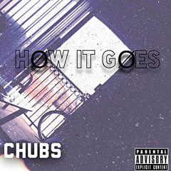 How It Goes X Chubs