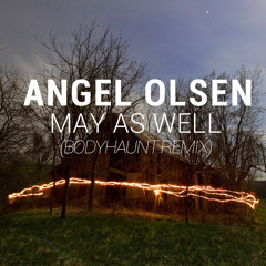 Angel Olsen - May As Well (Bodyhaunt Remix)