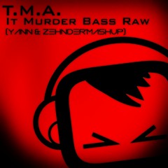 T.M.A. - It Murder Bass Raw (Yann & Zehnder'Mashup)FREE