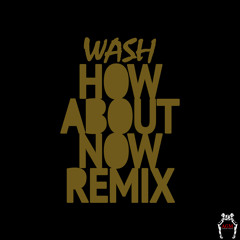 Wash - How About Now Remix
