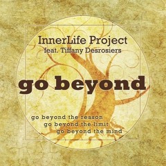 InnerLife Project Ft. Tiffany Desrosiers - Go Beyond