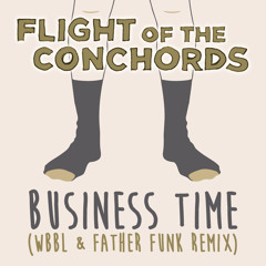 Flight Of The Conchords - Business Time (WBBL & Father Funk Remix) [FREE DOWNLOAD]