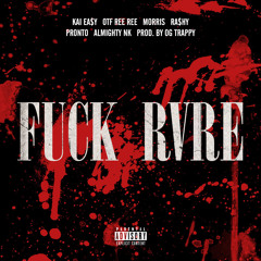 FUCK RVRE - Ra$hy, Kai Ea$y, OTF REE REE, MORRIS, ALMIGHTY NK, PRONTO (Prod. OG Trappy)