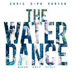 The Water Dance (Kauze Kruz Bootleg Remix)- Chris C-Po Porter #Free Dl#