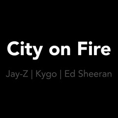 City On Fire (Jay-Z Vs Kygo Vs Ed Sheeran)