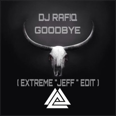 DJ RAF!Q - GOODBYE ( EXTREME JEFF EDIT )