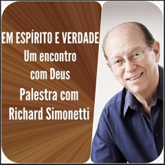 PALESTRA ESPECIAL com RICHARD SIMONETTI - Em Espírito e Verdade - Um encontro com Deus