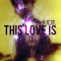 S.E.D. - This Love Is