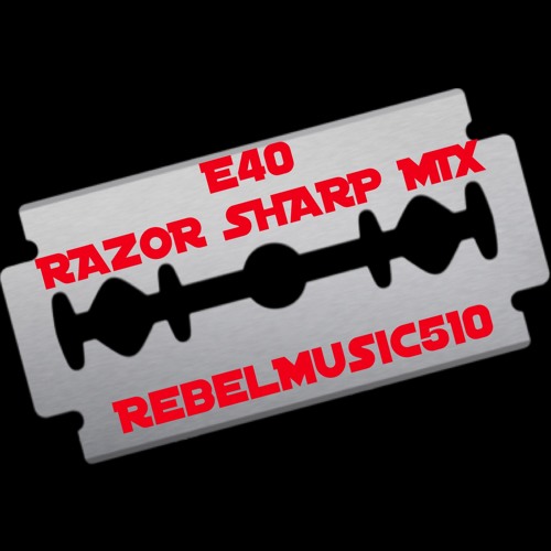 E40 RAZOR SHARP MIX (RebelMusic510)