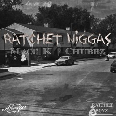 Ratchet Niggaz Feat. Chubbz