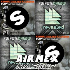 Row Rocka Vs KSHMR & DallasK Ft. Luciana - Burn Kingwood (Let Your Mind Go) (Airmex Mashup)