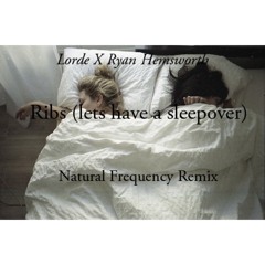 Lorde X Ryan Hemsworth-Ribs(Let's Have a Sleepover version) Natural frequency remix