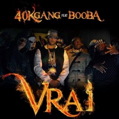 40KGANG feat BOOBA - VRAI