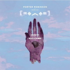 Porter Robinson - Divinity (Sevla Remix)