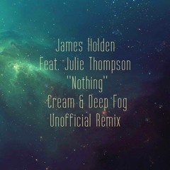James Holden feat. Julie Thompson - Nothing (Cream & Deep Fog Unofficial Remix) FREE DOWNLOAD