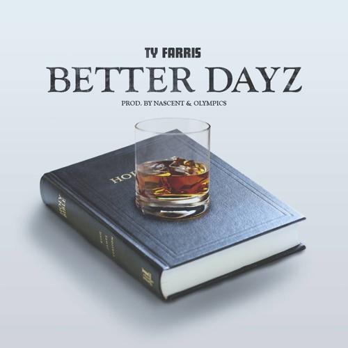 Ty Farris - Better Dayz Produced By Nascent & Olympics