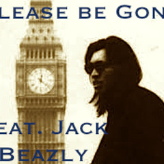PLEASE BE GONE - By Jack Beazly Feat. Rodriguez