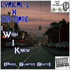 Ghetto Rich Entertainment:I Wish I Knew Ft Lyrical-L & Cine-Matic (Prod. Blunted Beatz)