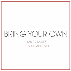 Bring Your Own - Mikey Mayz ft. Sesh and Sid (Prod By Yorel)