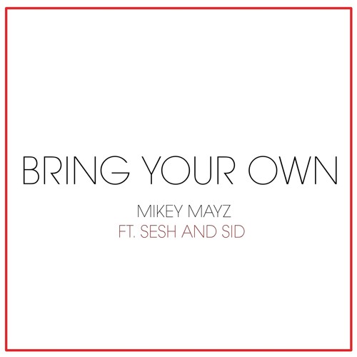 Bring Your Own - Mikey Mayz ft. Sesh and Sid (Prod By Yorel)