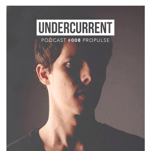 Undercurrent Podcast #008: Propulse @ Moving D-Edge