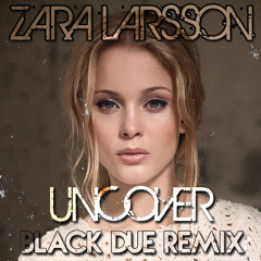 Zara Larsson - Uncover (Black Due Remix) [blackdue.eu]