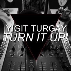 Yigit Turgay -Turn It  Up (Original Mix)[Free Download]