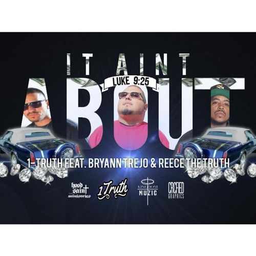 It Ain't About - (1-Truth Feat. Bryann Trejo & Reece The Truth)