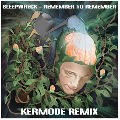 Sleepwreck - Remember To Remember (Kermode Remix)
